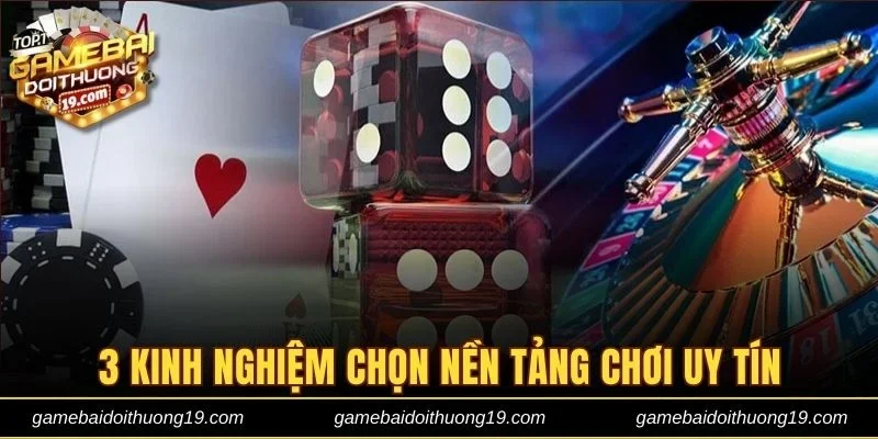 3 kinh nghiệm chọn nền tảng chơi uy tín