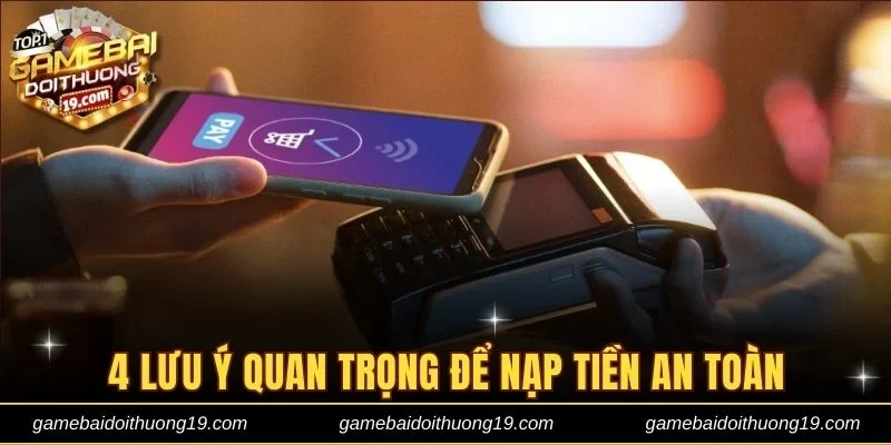 4 lưu ý quan trọng để nạp tiền an toàn, nhanh chóng