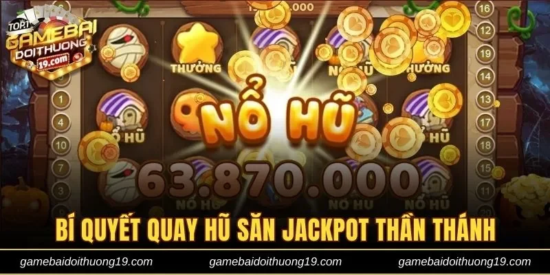 Bí quyết quay nổ hũ đổi thưởng 2025 săn jackpot thần thánh