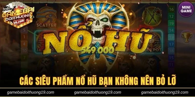 Các siêu phẩm nổ hũ đổi thưởng 2025 bạn không nên bỏ lỡ
