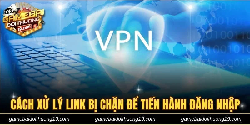 Cách xử lý link bị chặn để tiến hành đăng nhập