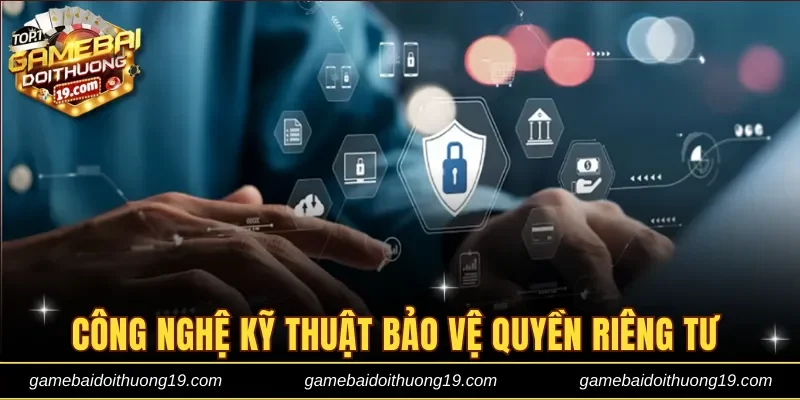 Công nghệ kỹ thuật hiện đại bảo vệ quyền riêng tư