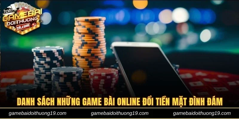 Danh sách những game bài online đổi tiền mặt đình đám