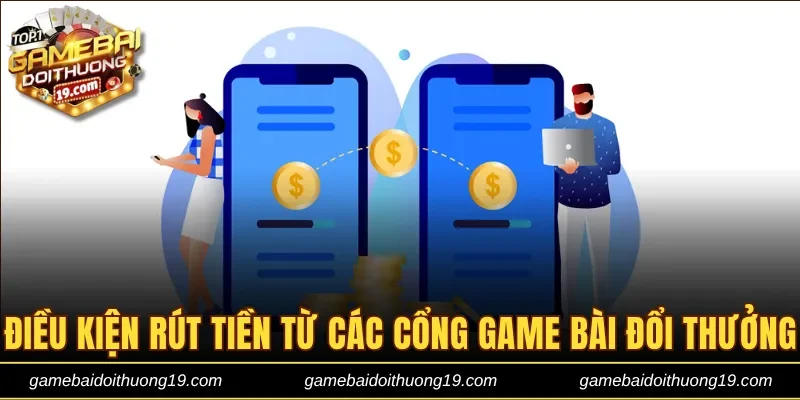 Điều kiện rút tiền từ các cổng game bài đổi thưởng