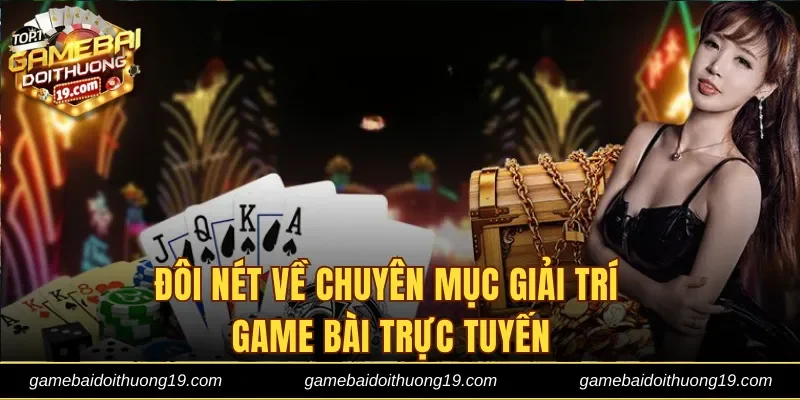 Đôi nét về chuyên mục giải trí game bài trực tuyến