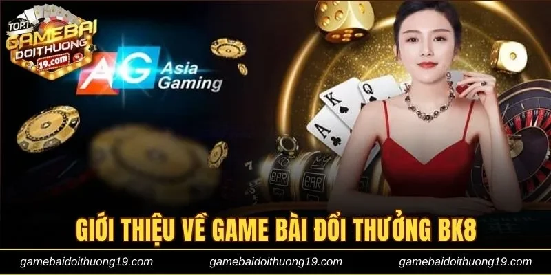 Giới thiệu về game bài đổi thưởng BK8