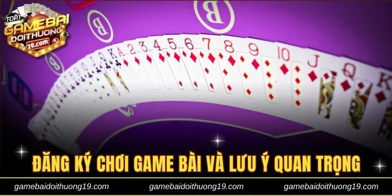 Hướng dẫn đăng ký chơi game bài và lưu ý quan trọng