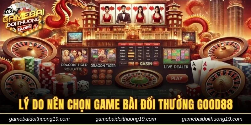Lý do nên chọn game bài đổi thưởng Good88