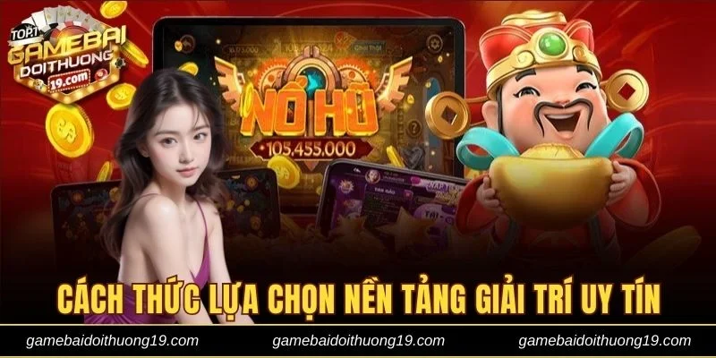 Nắm vững cách thức lựa chọn nền tảng giải trí uy tín