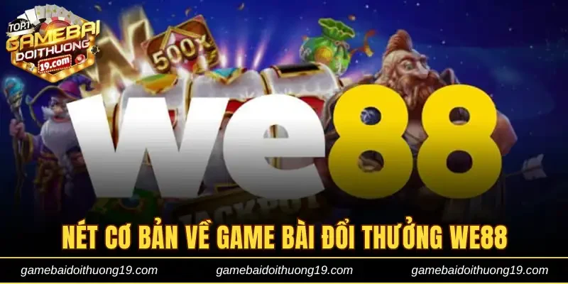 Nét cơ bản về game bài đổi thưởng WE88