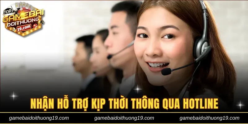Nhận hỗ trợ kịp thời thông qua tổng đài Hotline