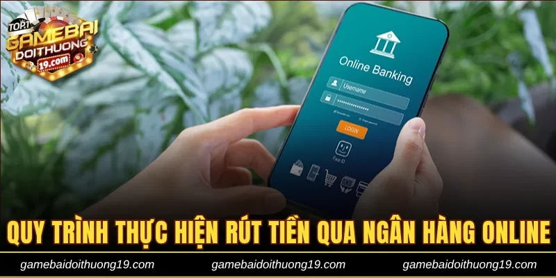 Quy trình thực hiện rút tiền qua ngân hàng online