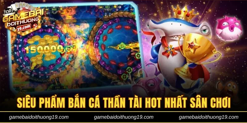 Siêu phẩm Bắn Cá Thần Tài HOT nhất sân chơi