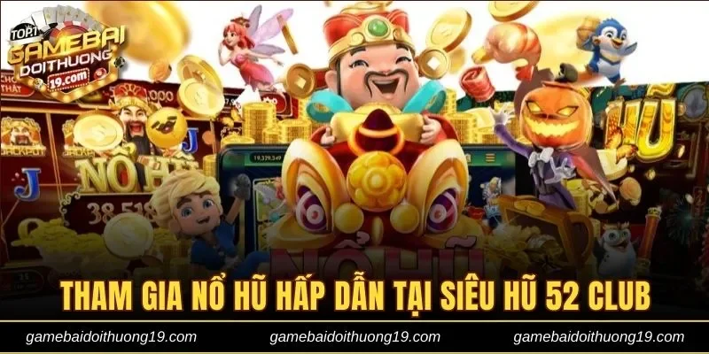 Tham gia Nổ hũ hấp dẫn với Siêu hũ 52 club