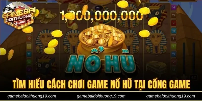 Tìm hiểu cách chơi nổ hũ đổi thưởng 2025 tại cổng game