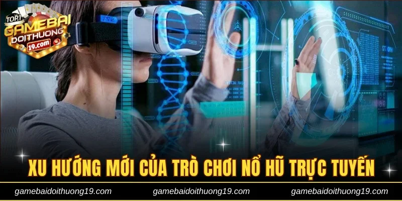 Xu hướng mới của nổ hũ trực tuyến